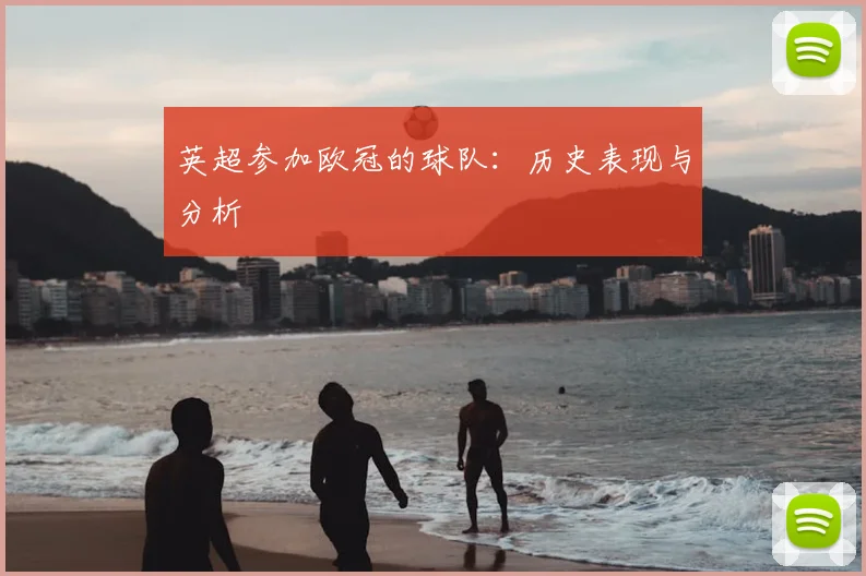 英超参加欧冠的球队：历史表现与分析