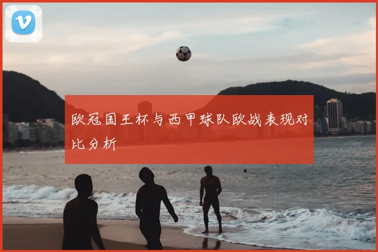 欧冠国王杯与西甲球队欧战表现对比分析